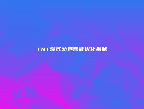 TNT爆炸轨迹智能优化揭秘