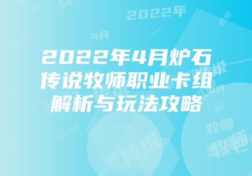 2022年4月炉石传说牧师职业卡组解析与玩法攻略