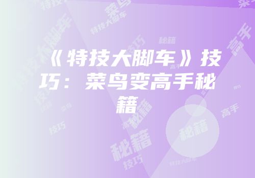 《特技大脚车》技巧：菜鸟变高手秘籍