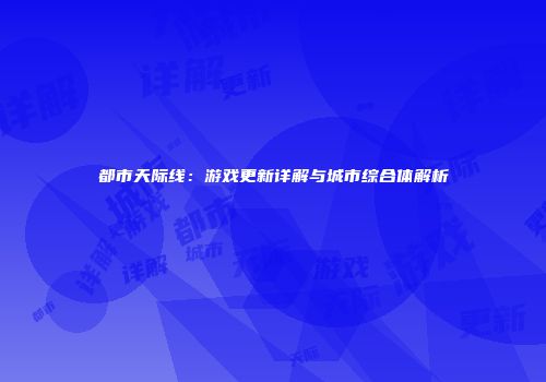 都市天际线：游戏更新详解与城市综合体解析