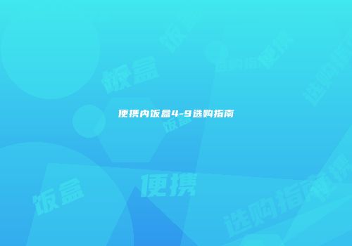 便携内饭盒4-9选购指南
