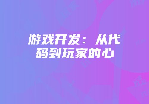 游戏开发：从代码到玩家的心