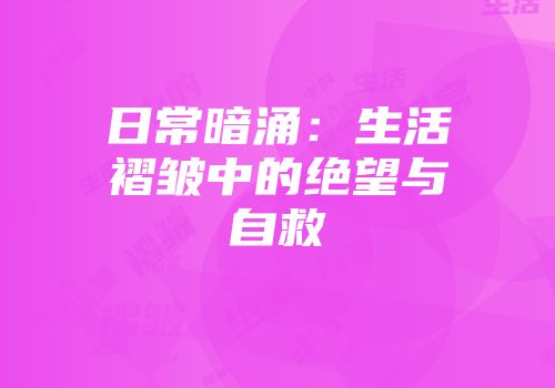 日常暗涌：生活褶皱中的绝望与自救