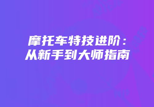 摩托车特技进阶：从新手到大师指南