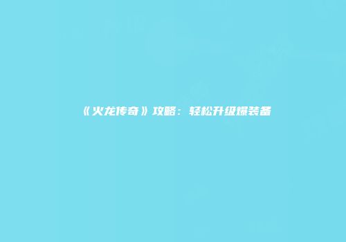 《火龙传奇》攻略：轻松升级爆装备