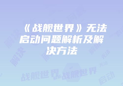 《战舰世界》无法启动问题解析及解决方法
