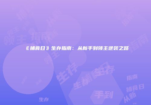 《捕食日》生存指南：从新手到领主逆袭之路