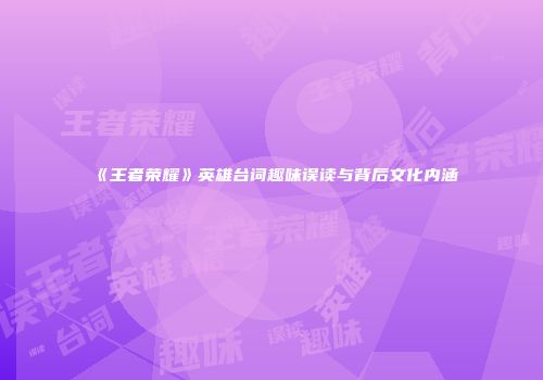 《王者荣耀》英雄台词趣味误读与背后文化内涵
