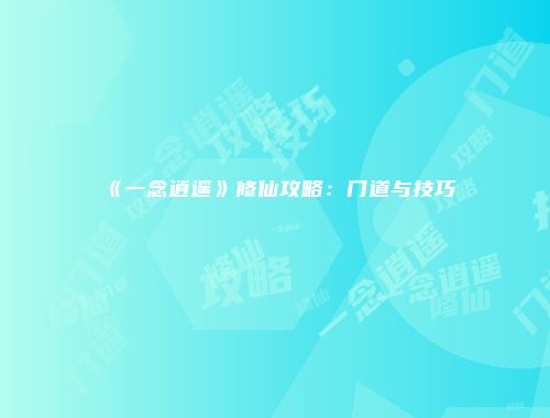 《一念逍遥》修仙攻略：门道与技巧