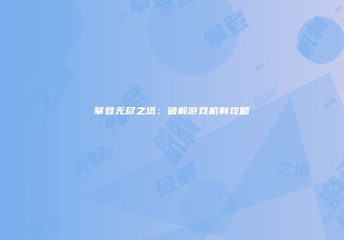 攀登无尽之塔：破解游戏机制攻略