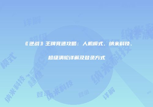 《逆战》王牌竞速攻略：人机模式、纳米科技、超级涡轮详解及登录方式