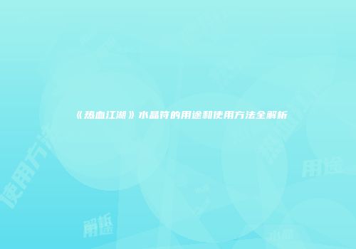 《热血江湖》水晶符的用途和使用方法全解析