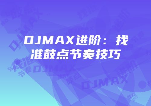 DJMAX进阶：找准鼓点节奏技巧