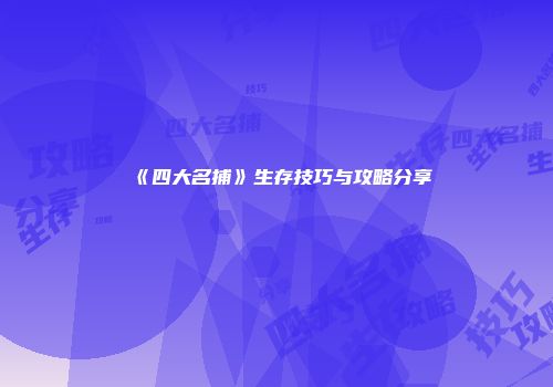 《四大名捕》生存技巧与攻略分享