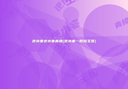逆水寒逆水寒青楼(逆水寒一醉轻王侯)