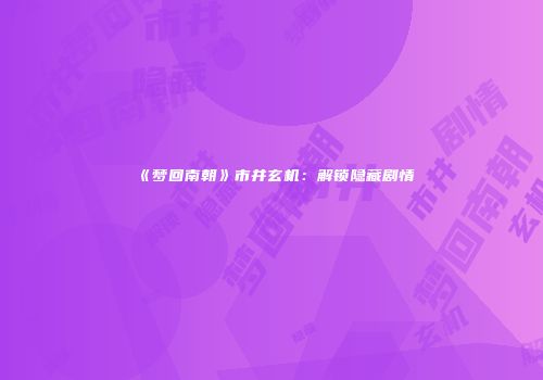 《梦回南朝》市井玄机：解锁隐藏剧情