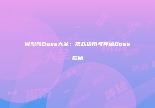 冒险岛Boss大全：挑战指南与神秘Boss揭秘
