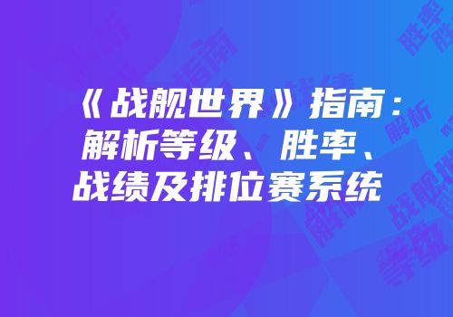 《战舰世界》指南：解析等级、胜率、战绩及排位赛系统