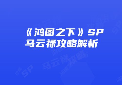《鸿图之下》SP马云禄攻略解析