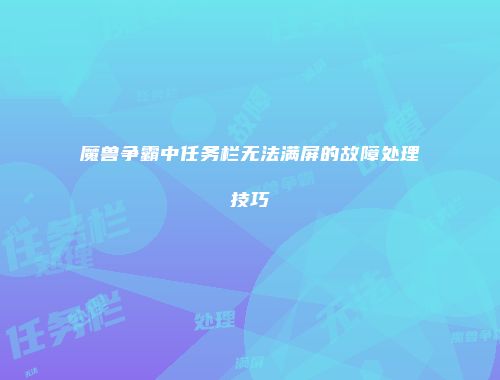 魔兽争霸中任务栏无法满屏的故障处理技巧