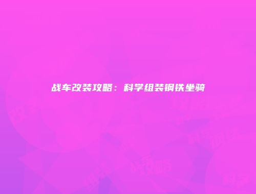 战车改装攻略：科学组装钢铁坐骑
