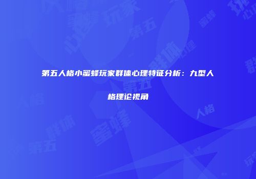 第五人格小蜜蜂玩家群体心理特征分析：九型人格理论视角