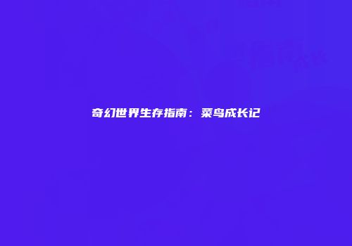 奇幻世界生存指南：菜鸟成长记