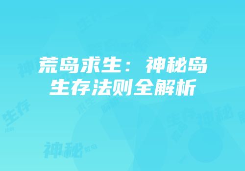荒岛求生:神秘岛生存法则全解析