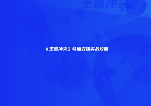 《王者冲突》快速变强实战攻略