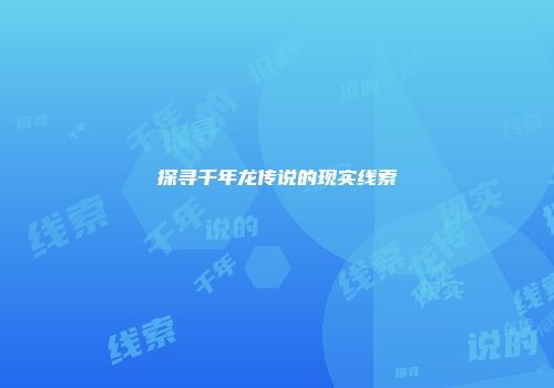 探寻千年龙传说的现实线索