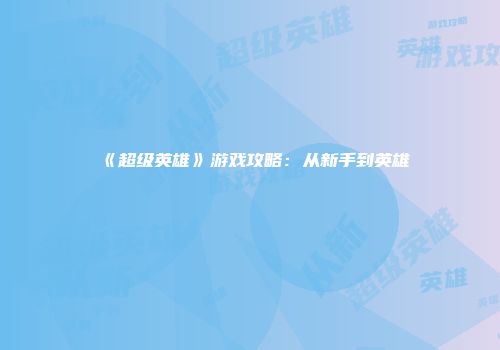 《超级英雄》游戏攻略：从新手到英雄