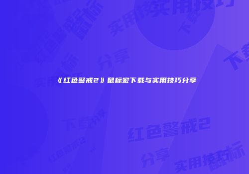 《红色警戒2》鼠标宏下载与实用技巧分享