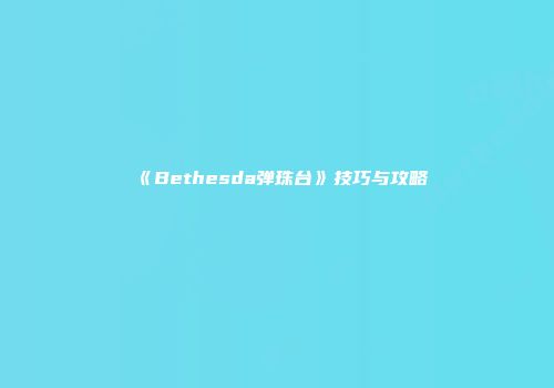 《Bethesda弹珠台》技巧与攻略