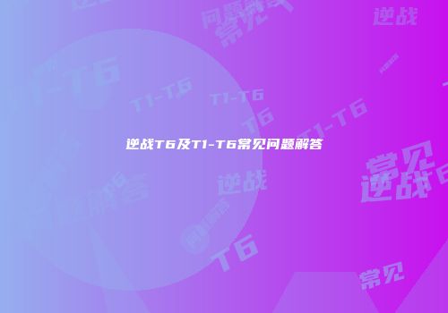 逆战T6及T1-T6常见问题解答