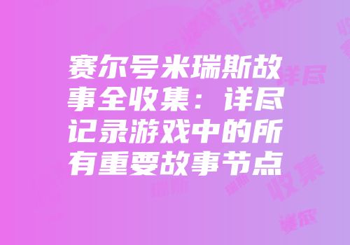 赛尔号米瑞斯故事全收集：详尽记录游戏中的所有重要故事节点