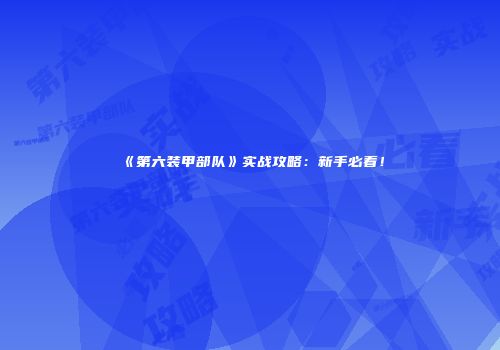 《第六装甲部队》实战攻略：新手必看！
