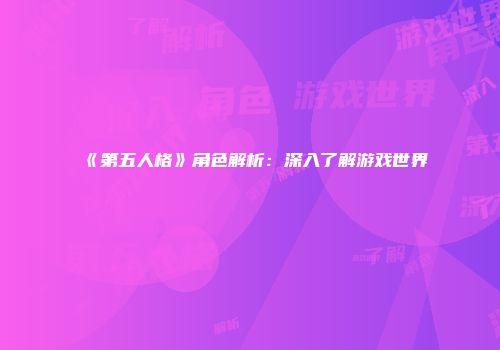 《第五人格》角色解析：深入了解游戏世界