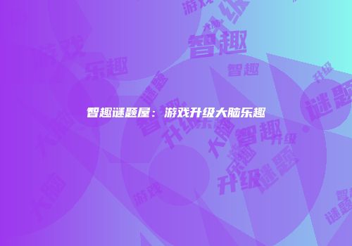 智趣谜题屋：游戏升级大脑乐趣