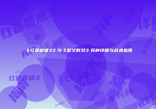 《红色警戒3》与《起义时刻》兵种详解与战术指南