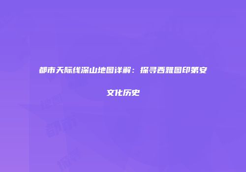 都市天际线深山地图详解：探寻西雅图印第安文化历史