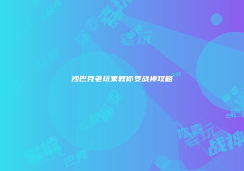沙巴克老玩家教你变战神攻略