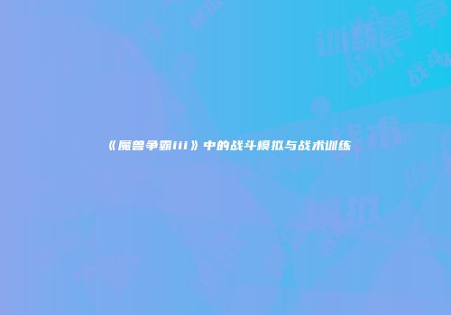 《魔兽争霸iii》中的战斗模拟与战术训练