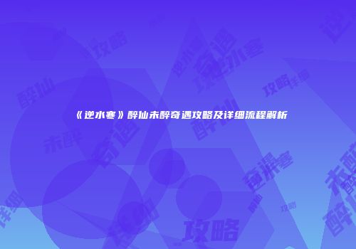 《逆水寒》醉仙未醉奇遇攻略及详细流程解析