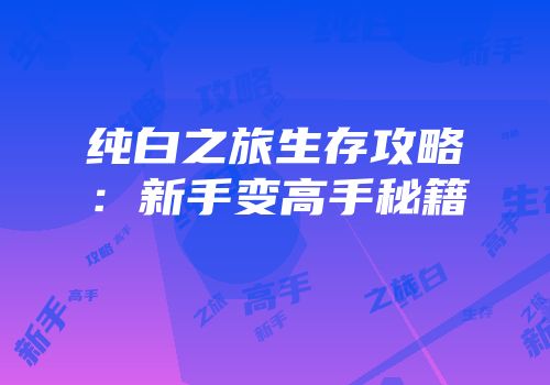 纯白之旅生存攻略：新手变高手秘籍