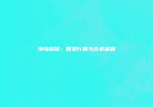 海岛探险：智慧行囊与古老谜题