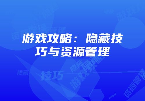 游戏攻略：隐藏技巧与资源管理