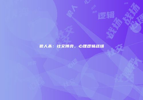 狼人杀：社交博弈，心理逻辑战场