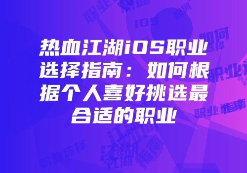 热血江湖iOS职业选择指南：如何根据个人喜好挑选最合适的职业