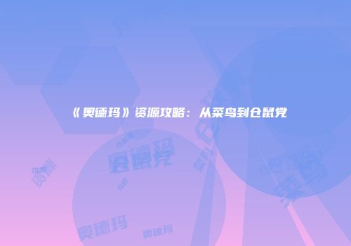 《奥德玛》资源攻略：从菜鸟到仓鼠党