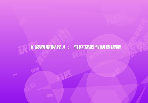 《波西亚时光》：马匹获取与租赁指南
